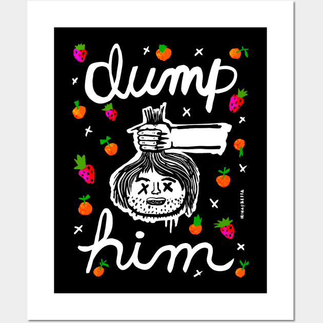 DUMP HIM Wall Art by Irina's Family Art Circle 